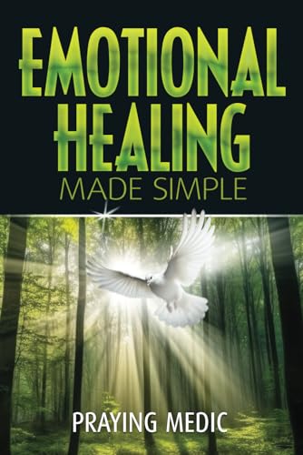 Emotional Healing Made Simple (The Kingdom of God Made Simple)